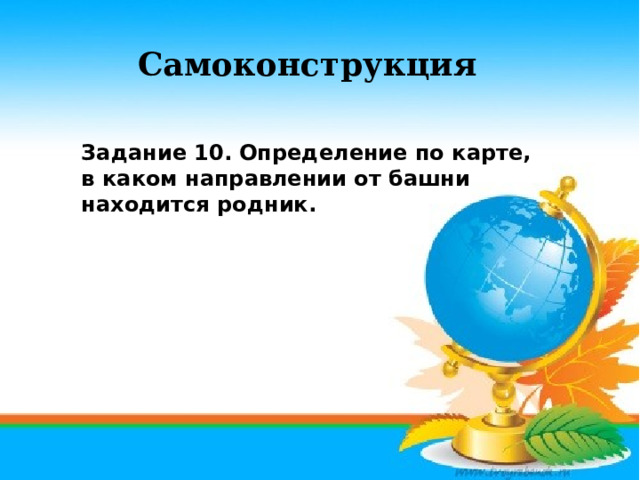 Самоконструкция  Задание 10. Определение по карте, в каком направлении от башни находится родник. 