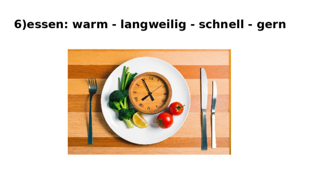 6)essen: warm - langweilig - schnell - gern 