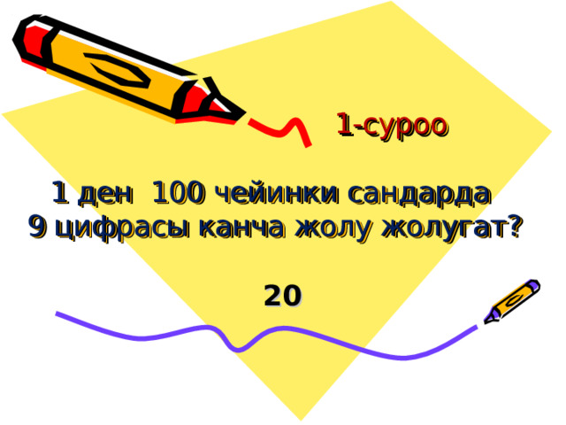  1-суроо    1 ден 100 чейинки сандарда  9 цифрасы канча жолу жолугат? 20 