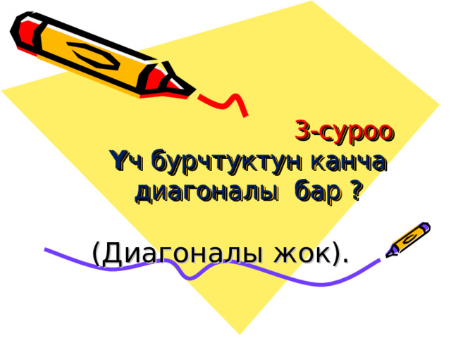  3-суроо  Ү ч бурчтуктун канча диагоналы бар ?   (Диагоналы жок). 