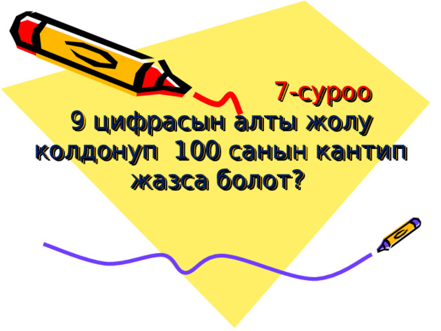  7-суроо  9 цифрасын алты жолу колдонуп 100 санын кантип жазса болот?   