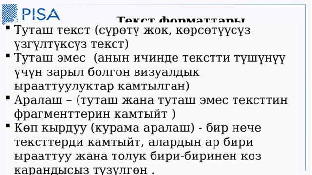 Текст форматтары Туташ текст (сүрөтү жок, көрсөтүүсүз үзгүлтүксүз текст) Туташ эмес (анын ичинде текстти түшүнүү үчүн зарыл болгон визуалдык ырааттуулуктар камтылган) Аралаш – (туташ жана туташ эмес тексттин фрагменттерин камтыйт ) Көп кырдуу (курама аралаш) - бир нече тексттерди камтыйт, алардын ар бири ырааттуу жана толук бири-биринен көз карандысыз түзүлгөн . 