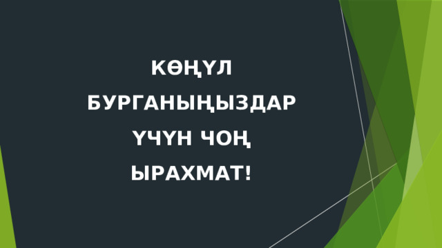 КӨҢҮЛ БУРГАНЫҢЫЗДАР ҮЧҮН ЧОҢ ЫРАХМАТ! 