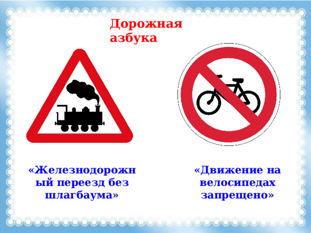 Дорожная азбука «Железнодорожный переезд без шлагбаума» «Движение на велосипедах запрещено» 