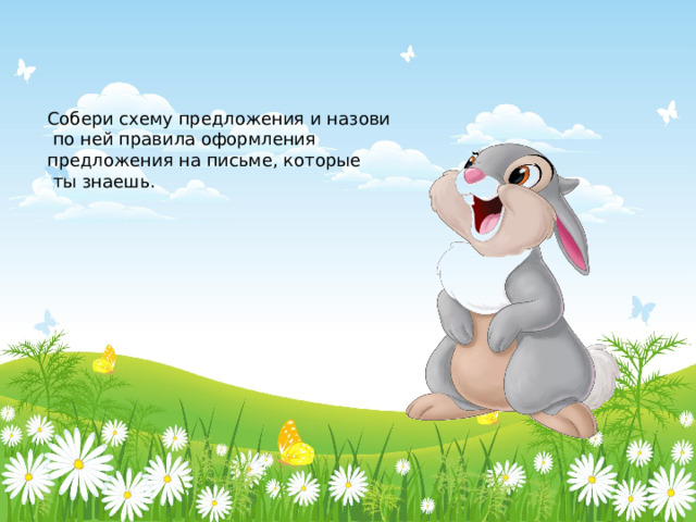 Собери схему предложения и назови  по ней правила оформления предложения на письме, которые  ты знаешь. 
