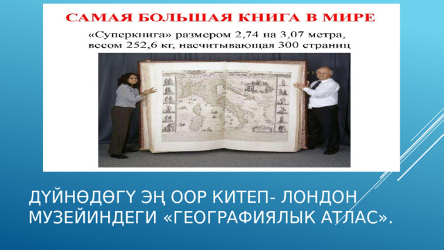 Дүйнөдөгү эң оор китеп- Лондон музейиндеги «географиялык атлас». 