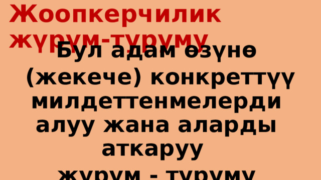 Жоопкерчилик жүрүм-туруму Бул адам өзүнө  (жекече) конкреттүү милдеттенмелерди алуу жана аларды аткаруу жүрүм - туруму 