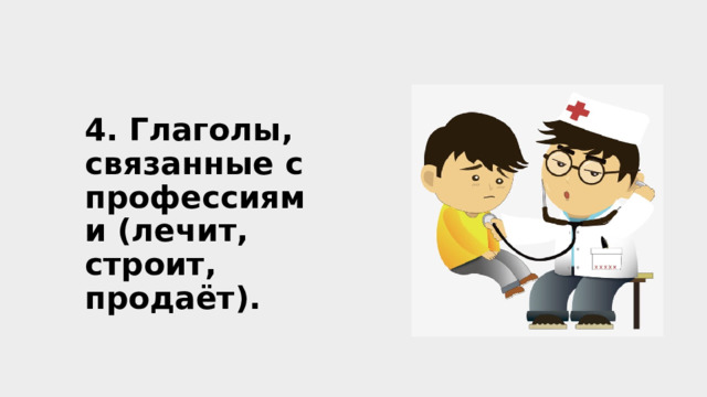 4. Глаголы, связанные с профессиями (лечит, строит, продаёт).   