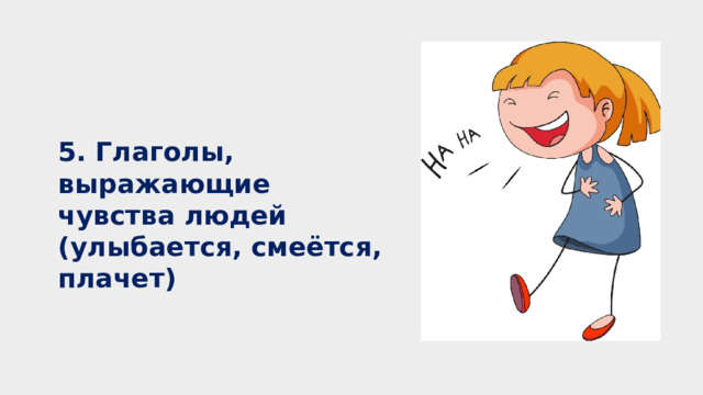 5. Глаголы, выражающие чувства людей (улыбается, смеётся, плачет) 