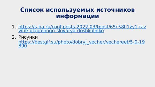 Список используемых источников информации https://s-ba.ru/conf-posts-2022-03/tpost/65c58h1zy1-razvitie-glagolnogo-slovarya-doshkolniko Рисунки https://bestgif.su/photo/dobryj_vecher/vechereet/5-0-19890 