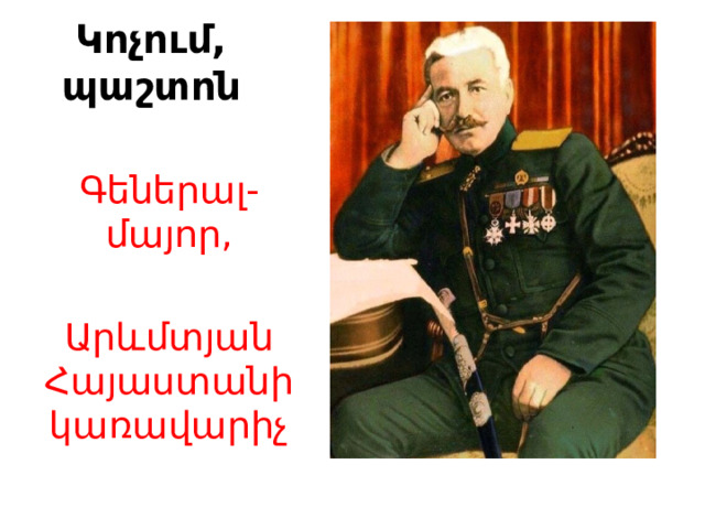 Կոչում, պաշտոն Գեներալ-մայոր, Արևմտյան Հայաստանի կառավարիչ 