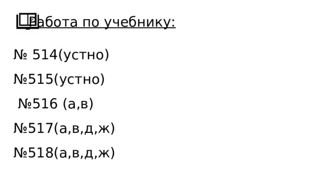 Работа по учебнику: № 514(устно) № 515(устно) № 516 (а,в) № 517(а,в,д,ж) № 518(а,в,д,ж) 