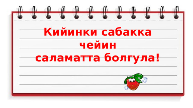Кийинки сабакка чейин саламатта болгула! 