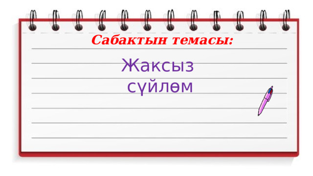 Сабактын темасы: Жаксыз сүйлөм 