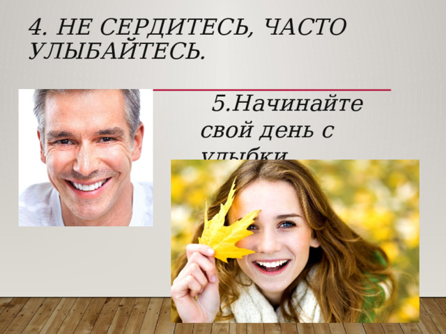 4. Не сердитесь, часто улыбайтесь. 5.Начинайте свой день с улыбки. 