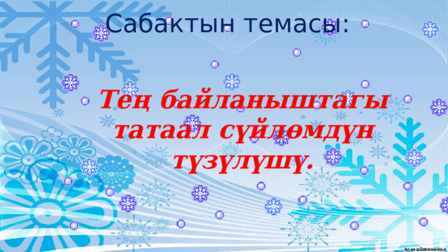 Сабактын темасы: Тең байланыштагы  татаал сүйлөмдүн түзүлүшү. 