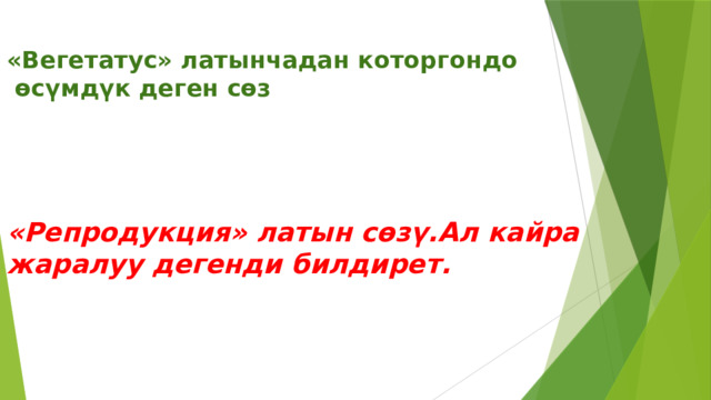 «Вегетатус» латынчадан которгондо  өсүмдүк деген сөз     «Репродукция» латын сөзү.Ал кайра жаралуу дегенди билдирет. 