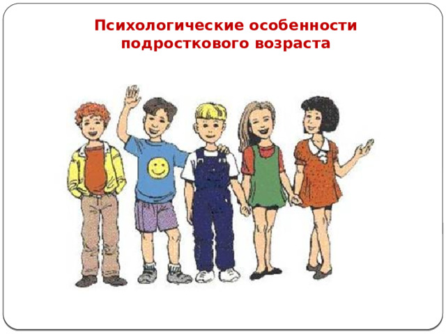 Психологические особенности подросткового возраста 