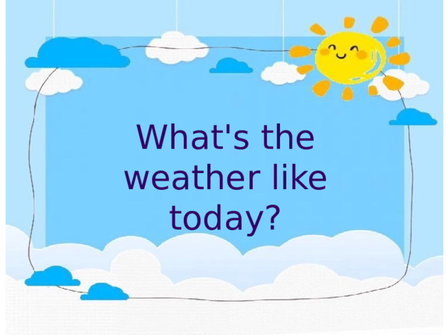What's the weather like today? 