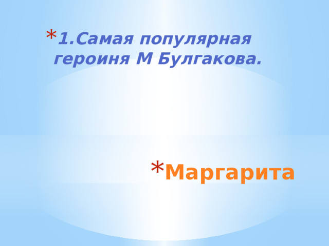 1.Самая популярная героиня М Булгакова. Маргарита 