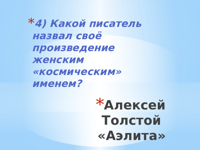 4) Какой писатель назвал своё произведение женским «космическим» именем? Алексей Толстой «Аэлита» 