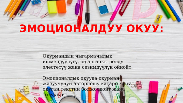 ЭМОЦИОНАЛДУУ ОКУУ: Окурмандын чыгармачылык ишмердүүлүгү, эң алгачкы ролду элестетүү жана сезимдүүлүк ойнойт. Эмоционалдык окууда окурман жазуучунун авторлошу катары чыгат, ал окуган текстин болжолдойт жана толуктайт. 