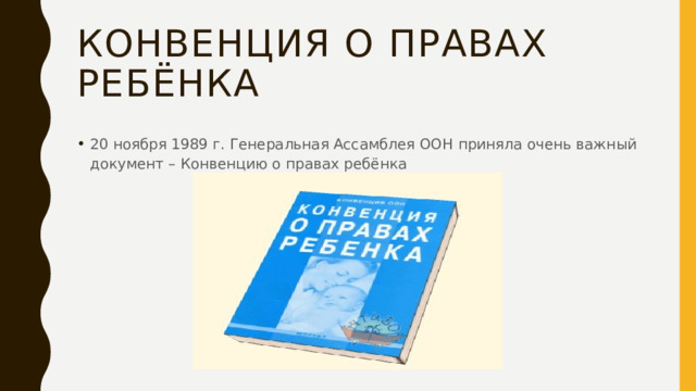 Конвенция о правах ребёнка 20 ноября 1989 г. Генеральная Ассамблея ООН приняла очень важный документ – Конвенцию о правах ребёнка 