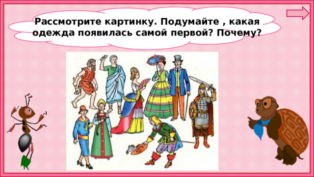 Рассмотрите картинку. Подумайте , какая одежда появилась самой первой? Почему? 
