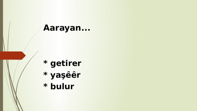 Aarayan... * getirer * yaşȇȇr * bulur 
