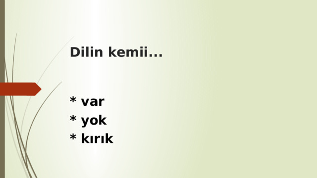 Dilin kemii... * var * yok * kırık 