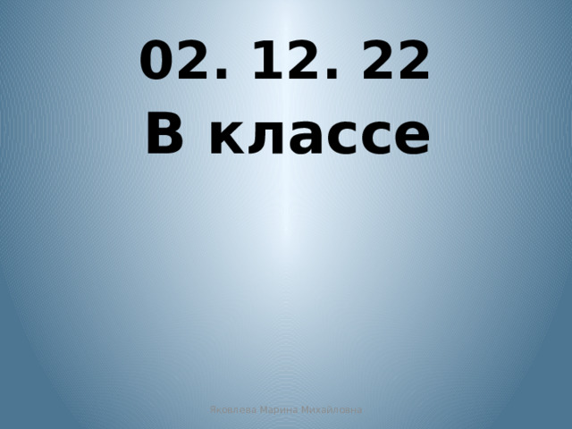 02. 12. 22   В классе Яковлева Марина Михайловна 