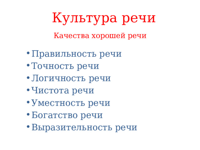 Культура речи Качества хорошей речи Правильность речи Точность речи Логичность речи Чистота речи Уместность речи Богатство речи Выразительность речи 