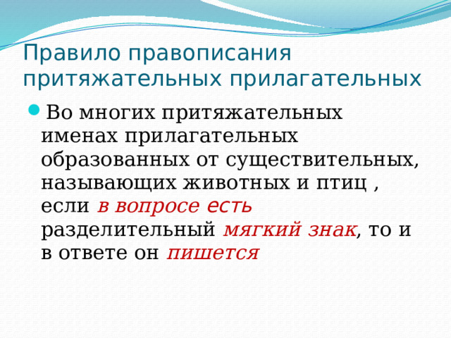 Правило правописания притяжательных прилагательных Во многих притяжательных именах прилагательных образованных от существительных, называющих животных и птиц , если в вопросе есть разделительный мягкий знак , то и в ответе он пишется 