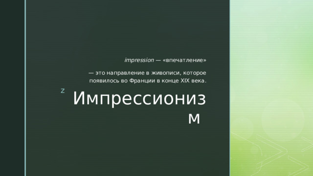 impression  — «впечатление» — это направление в живописи, которое появилось во Франции в конце XIX века. Импрессионизм 