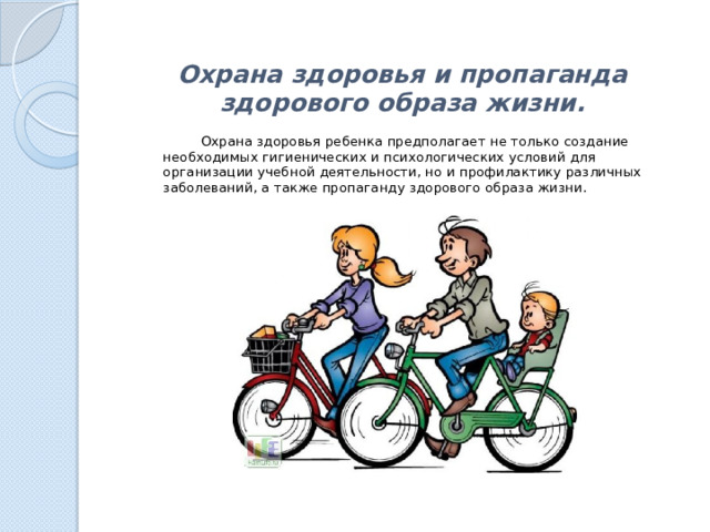 Охрана здоровья и пропаганда здорового образа жизни.    Охрана здоровья ребенка предполагает не только создание необходимых гигиенических и психологических условий для организации учебной деятельности, но и профилактику различных заболеваний, а также пропаганду здорового образа жизни. 