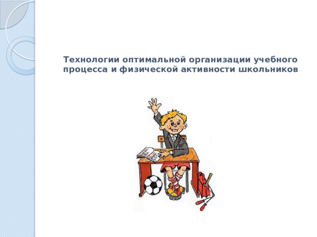 Технологии оптимальной организации учебного процесса и физической активности школьников      