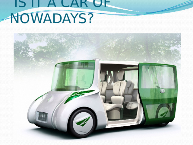 IS IT A CAR OF NOWADAYS? 