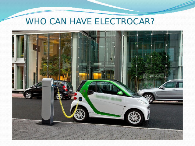  WHO CAN HAVE ELECTROCAR? 
