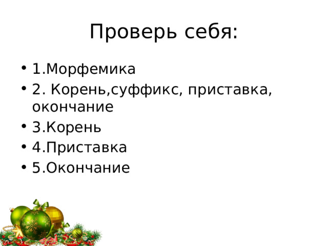 Проверь себя: 1.Морфемика 2. Корень,суффикс, приставка, окончание 3.Корень 4.Приставка  5.Окончание 