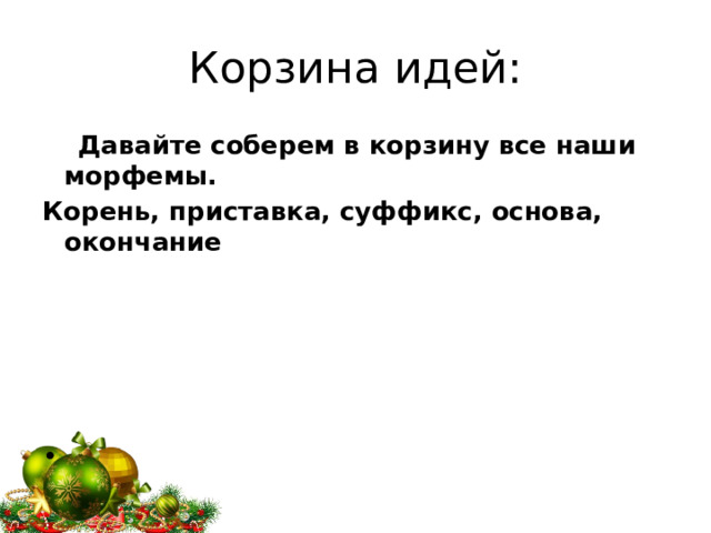 Корзина идей:  Давайте соберем в корзину все наши морфемы. Корень, приставка, суффикс, основа, окончание 