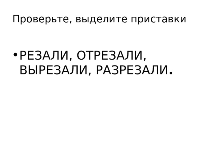 Проверьте, выделите приставки  РЕЗАЛИ, ОТРЕЗАЛИ, ВЫРЕЗАЛИ, РАЗРЕЗАЛИ . 