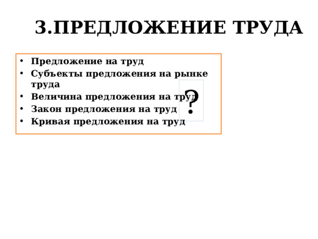 3.ПРЕДЛОЖЕНИЕ ТРУДА Предложение на труд Субъекты предложения на рынке труда Величина предложения на труд Закон предложения на труд Кривая предложения на труд ? 