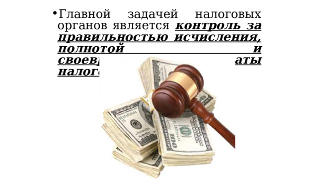 Главной задачей налоговых органов является контроль за правильностью исчисления, полнотой и своевременностью уплаты налогов.  