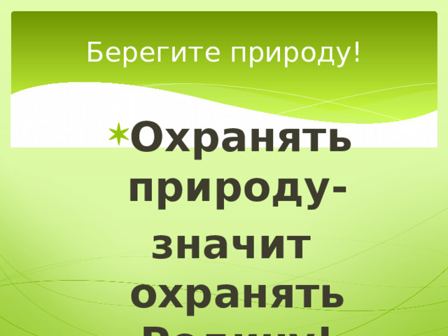 Берегите природу! Охранять природу- значит охранять Родину! 