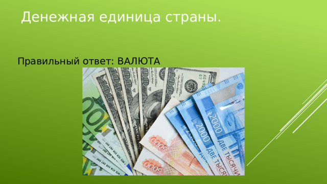 Денежная единица страны. Правильный ответ: ВАЛЮТА 