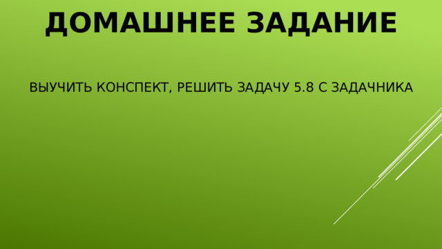 ДОМАШНЕЕ ЗАДАНИЕ ВЫУЧИТЬ КОНСПЕКТ, РЕШИТЬ ЗАДАЧУ 5.8 С ЗАДАЧНИКА 