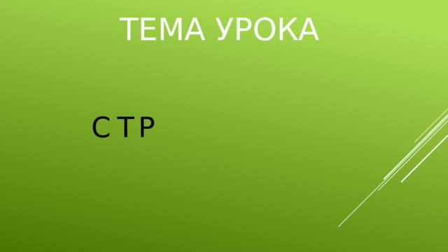 ТЕМА УРОКА С Т Р 