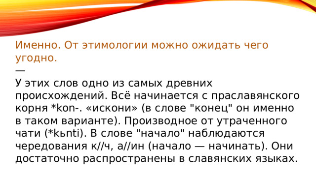 Именно. От этимологии можно ожидать чего угодно.  — У этих слов одно из самых древних происхождений. Всё начинается с праславянского корня *kon-. «искони» (в слове 