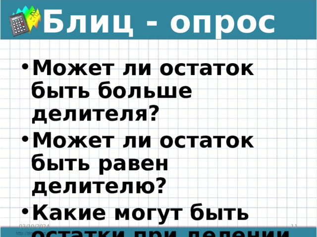 Блиц - опрос Может ли остаток быть больше делителя? Может ли остаток быть равен делителю? Какие могут быть остатки при делении на 5?  03/10/2024  