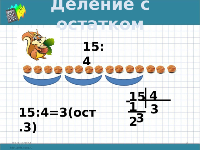 Деление с остатком 15:4 4 15 - 12 3 15:4=3(ост.3) 3 03/10/2024  